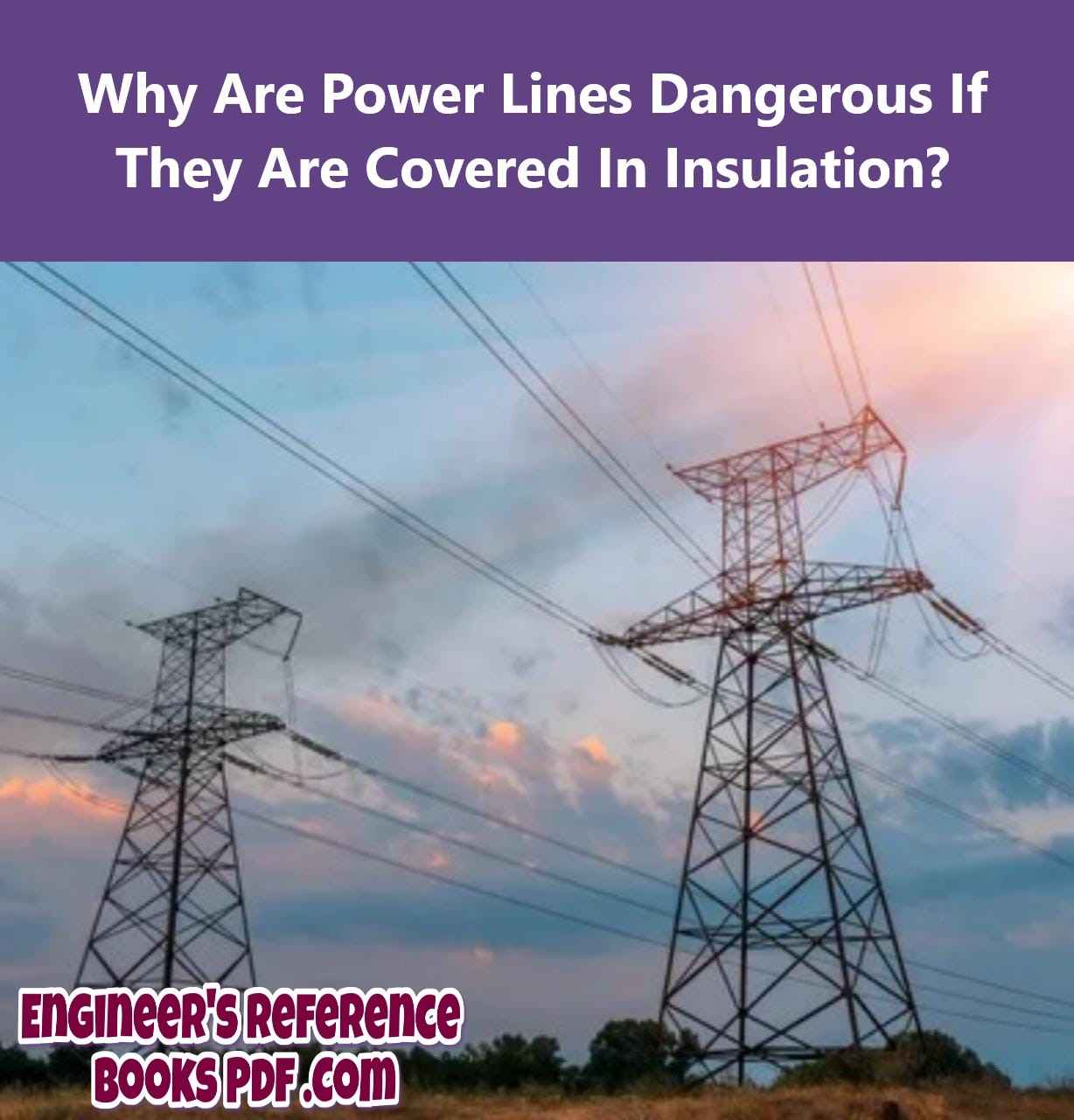 Why Are Power Lines Dangerous If They Are Covered In Insulation?