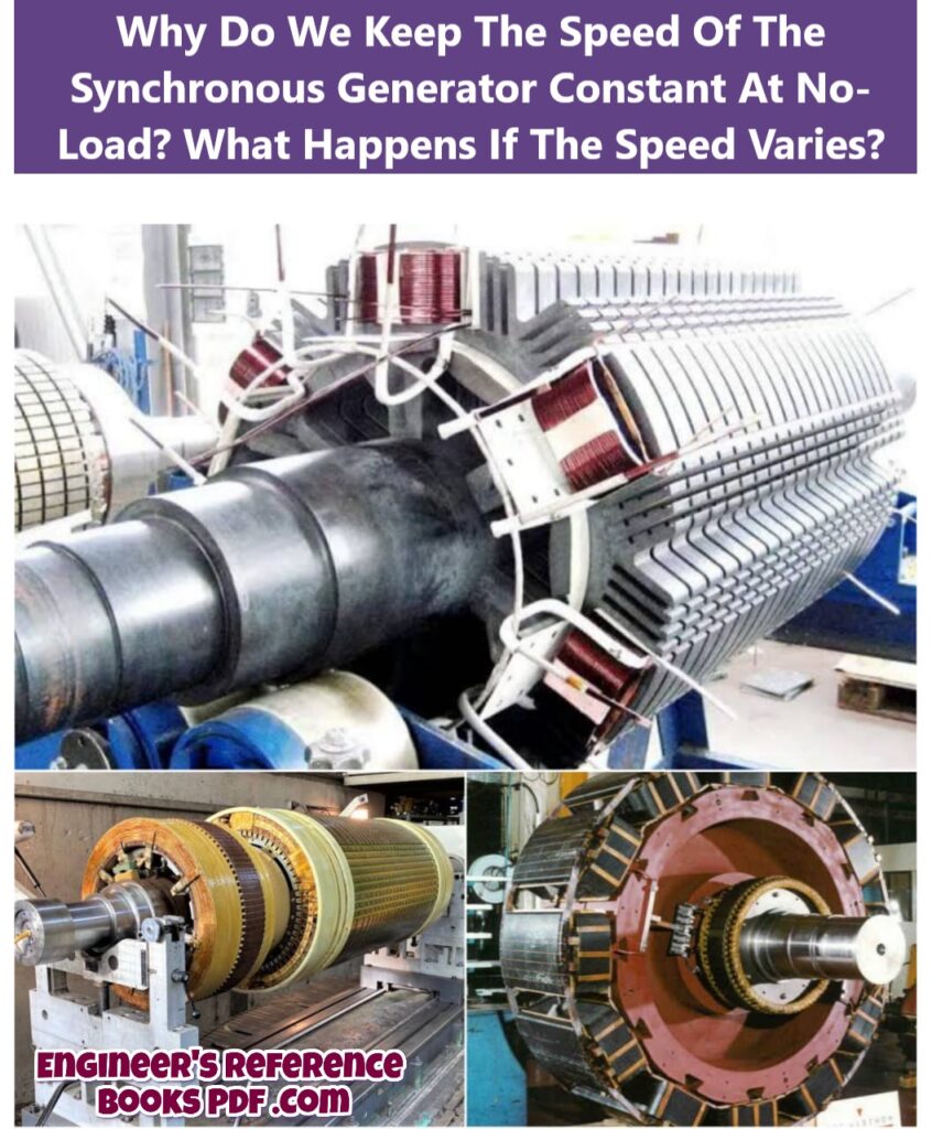 Why Do We Keep The Speed Of The Synchronous Generator Constant At No-Load? What Happens If The Speed Varies?