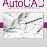 AutoCAD Beginners Guide 2D and 3D Drawings